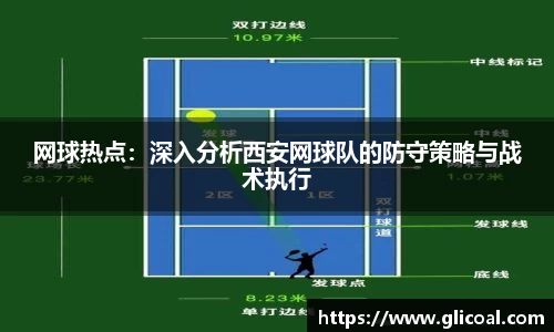 网球热点：深入分析西安网球队的防守策略与战术执行